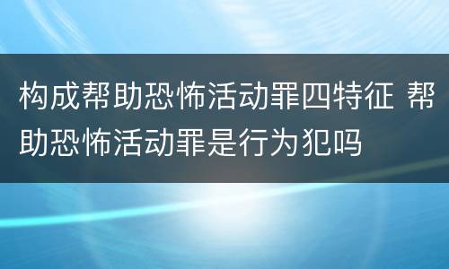 构成帮助恐怖活动罪四特征 帮助恐怖活动罪是行为犯吗