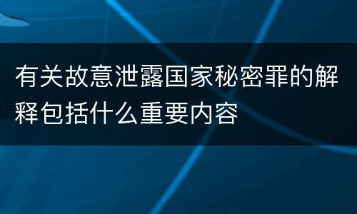 有关故意泄露国家秘密罪的解释包括什么重要内容