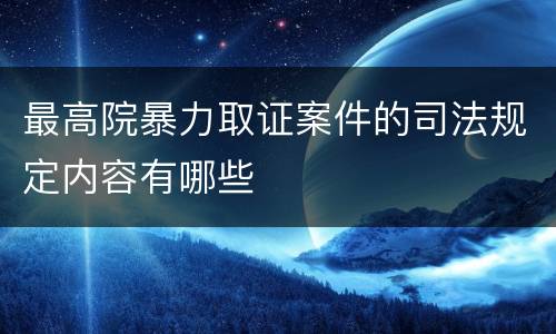最高院暴力取证案件的司法规定内容有哪些