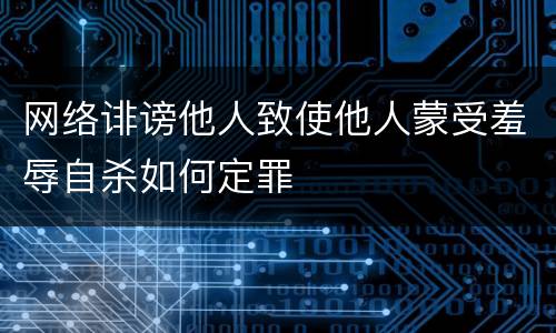 网络诽谤他人致使他人蒙受羞辱自杀如何定罪