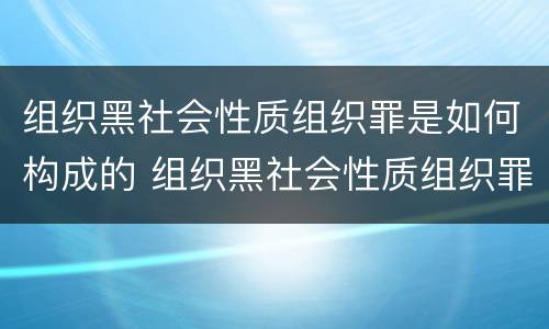 组织黑社会性质组织罪是如何构成的 组织黑社会性质组织罪是如何构成的罪名
