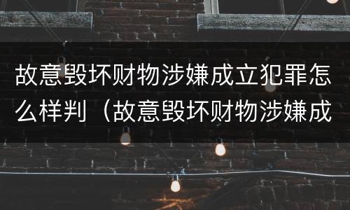 故意毁坏财物涉嫌成立犯罪怎么样判（故意毁坏财物涉嫌成立犯罪怎么样判缓刑）