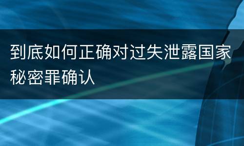 到底如何正确对过失泄露国家秘密罪确认