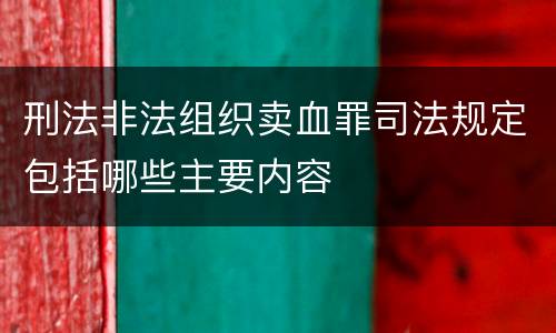 刑法非法组织卖血罪司法规定包括哪些主要内容