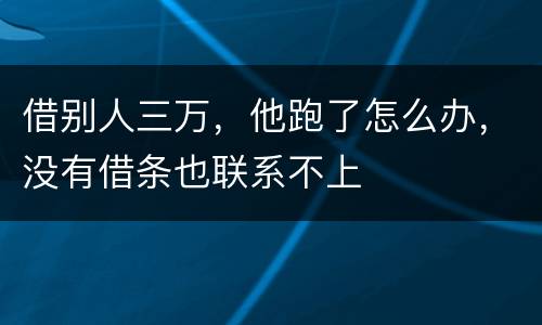 借别人三万，他跑了怎么办，没有借条也联系不上