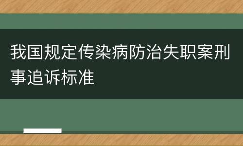 我国规定传染病防治失职案刑事追诉标准