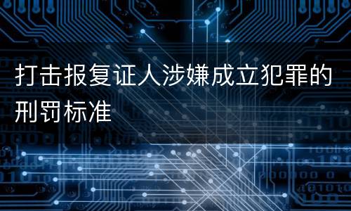 打击报复证人涉嫌成立犯罪的刑罚标准