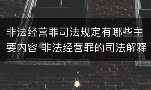 非法经营罪司法规定有哪些主要内容 非法经营罪的司法解释有哪些
