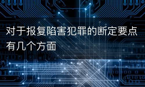 对于报复陷害犯罪的断定要点有几个方面