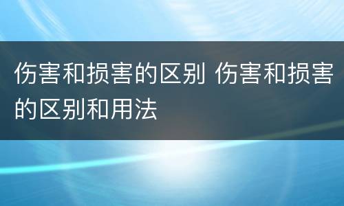 伤害和损害的区别 伤害和损害的区别和用法