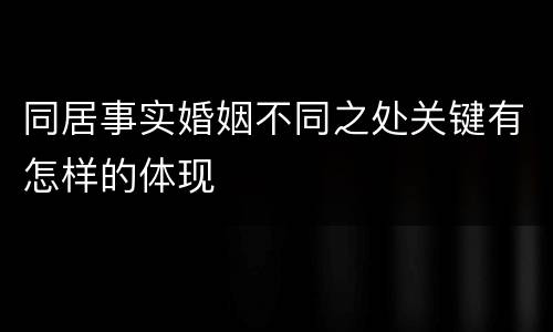 同居事实婚姻不同之处关键有怎样的体现