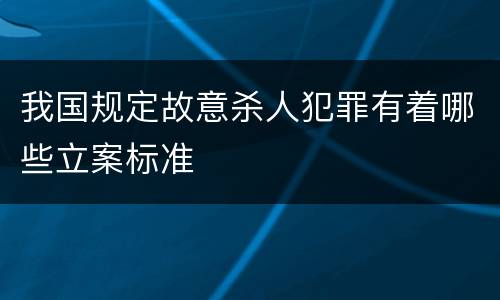 我国规定故意杀人犯罪有着哪些立案标准