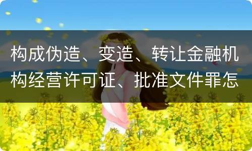 构成伪造、变造、转让金融机构经营许可证、批准文件罪怎么判刑