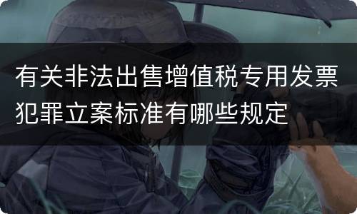 有关非法出售增值税专用发票犯罪立案标准有哪些规定