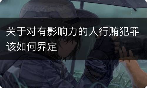 关于对有影响力的人行贿犯罪该如何界定