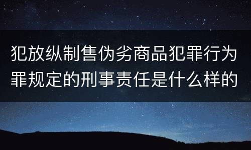 犯放纵制售伪劣商品犯罪行为罪规定的刑事责任是什么样的