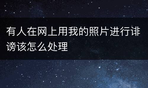 有人在网上用我的照片进行诽谤该怎么处理