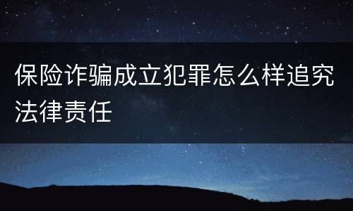 保险诈骗成立犯罪怎么样追究法律责任