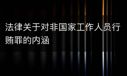 法律关于对非国家工作人员行贿罪的内涵