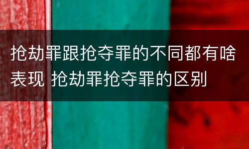 抢劫罪跟抢夺罪的不同都有啥表现 抢劫罪抢夺罪的区别