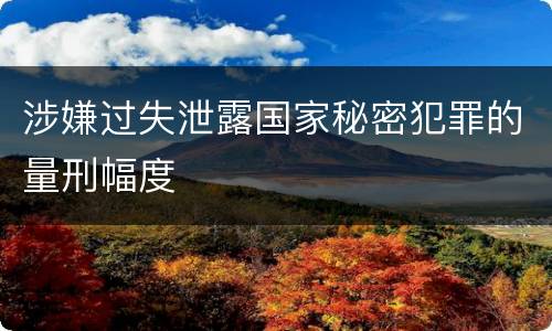 涉嫌过失泄露国家秘密犯罪的量刑幅度