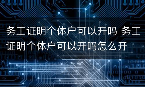 务工证明个体户可以开吗 务工证明个体户可以开吗怎么开