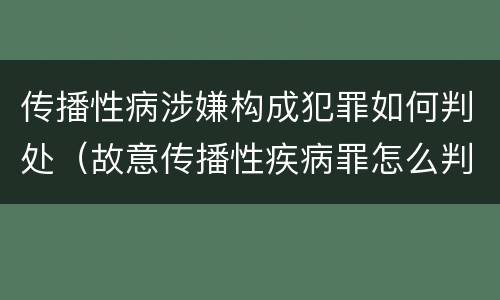 传播性病涉嫌构成犯罪如何判处（故意传播性疾病罪怎么判）