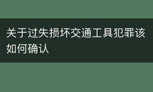 关于过失损坏交通工具犯罪该如何确认