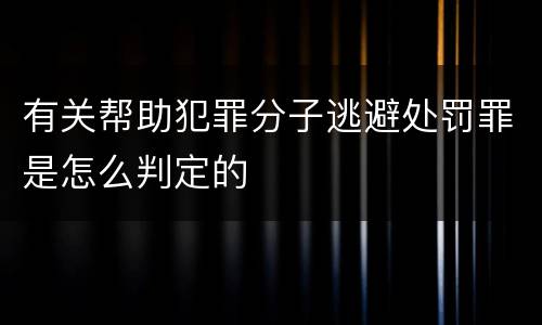 有关帮助犯罪分子逃避处罚罪是怎么判定的