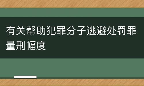 有关帮助犯罪分子逃避处罚罪量刑幅度