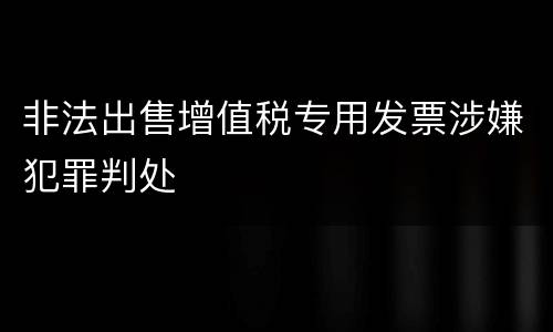 非法出售增值税专用发票涉嫌犯罪判处