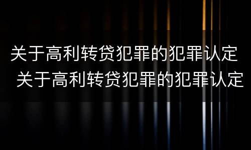 关于高利转贷犯罪的犯罪认定 关于高利转贷犯罪的犯罪认定依据