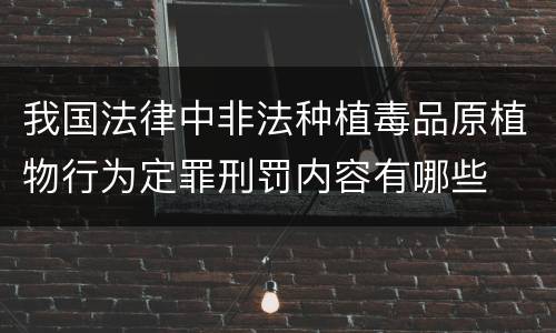 我国法律中非法种植毒品原植物行为定罪刑罚内容有哪些