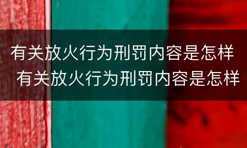 有关放火行为刑罚内容是怎样 有关放火行为刑罚内容是怎样写