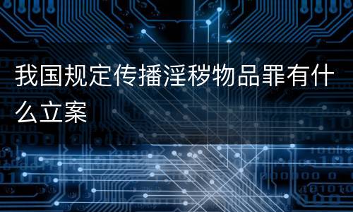 我国规定传播淫秽物品罪有什么立案