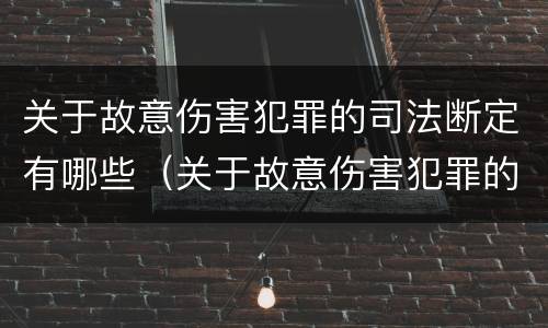 关于故意伤害犯罪的司法断定有哪些（关于故意伤害犯罪的司法断定有哪些情形）