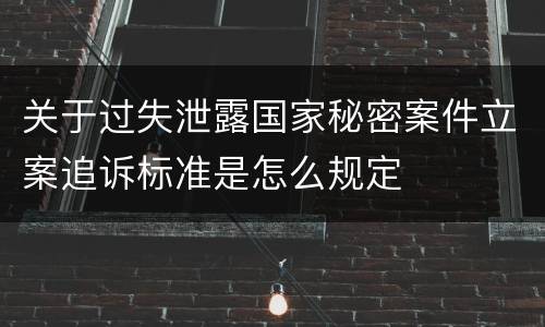关于过失泄露国家秘密案件立案追诉标准是怎么规定