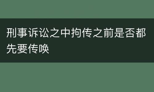 刑事诉讼之中拘传之前是否都先要传唤