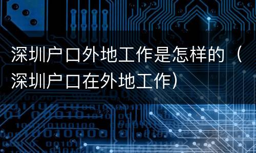 深圳户口外地工作是怎样的（深圳户口在外地工作）