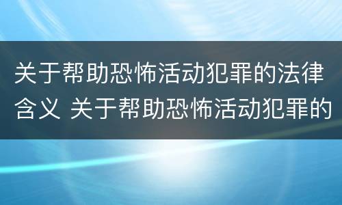 关于帮助恐怖活动犯罪的法律含义 关于帮助恐怖活动犯罪的法律含义是什么