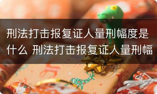 刑法打击报复证人量刑幅度是什么 刑法打击报复证人量刑幅度是什么规定