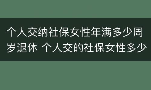 个人交纳社保女性年满多少周岁退休 个人交的社保女性多少岁领退休金