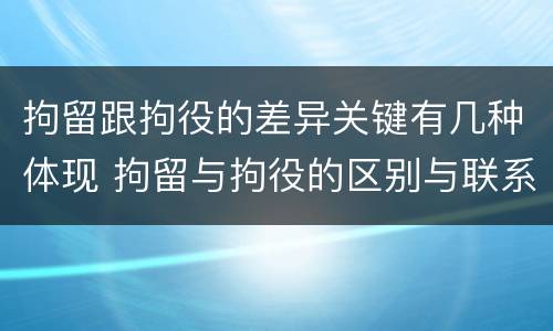 拘留跟拘役的差异关键有几种体现 拘留与拘役的区别与联系