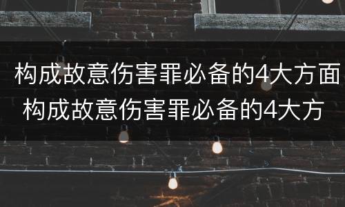 构成故意伤害罪必备的4大方面 构成故意伤害罪必备的4大方面有哪些