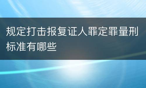 规定打击报复证人罪定罪量刑标准有哪些