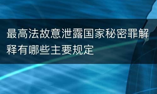 最高法故意泄露国家秘密罪解释有哪些主要规定