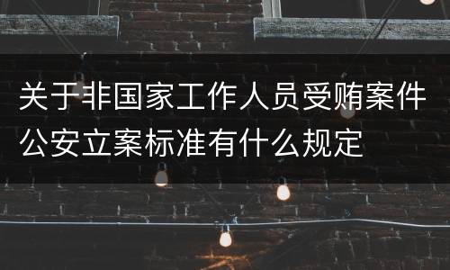 关于非国家工作人员受贿案件公安立案标准有什么规定