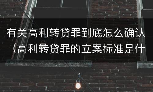有关高利转贷罪到底怎么确认（高利转贷罪的立案标准是什么）