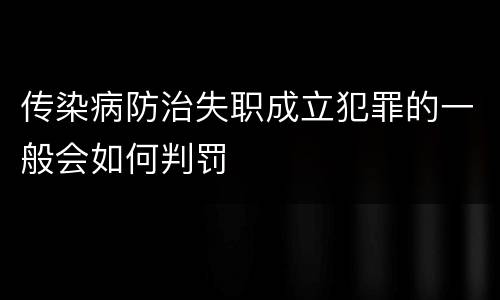 传染病防治失职成立犯罪的一般会如何判罚