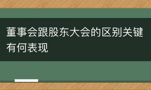 董事会跟股东大会的区别关键有何表现